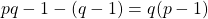 pq-1 - (q-1) = q(p-1)